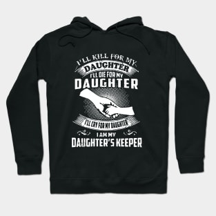 I Will Kill For My Daughter I Will Die For My Daughter I Will Cry For My Daughter I Am My Daughter S Keeper Daughter Hoodie